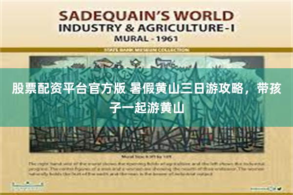 股票配资平台官方版 暑假黄山三日游攻略，带孩子一起游黄山