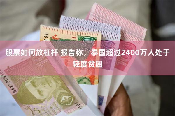 股票如何放杠杆 报告称，泰国超过2400万人处于轻度贫困