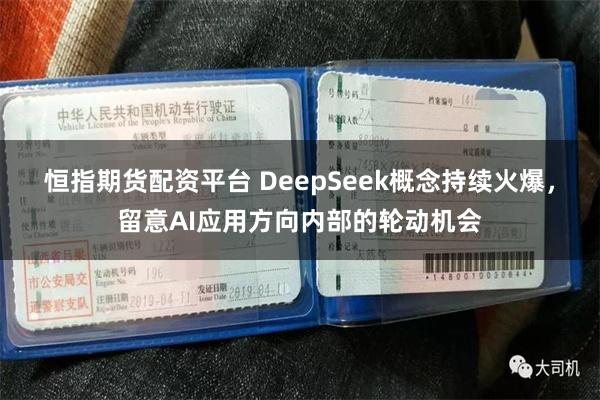 恒指期货配资平台 DeepSeek概念持续火爆，留意AI应用方向内部的轮动机会