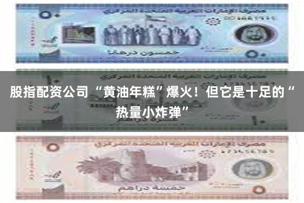 股指配资公司 “黄油年糕”爆火！但它是十足的“热量小炸弹”