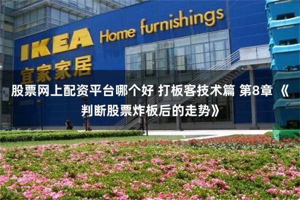 股票网上配资平台哪个好 打板客技术篇 第8章 《判断股票炸板后的走势》