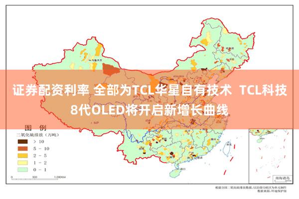 证券配资利率 全部为TCL华星自有技术  TCL科技8代OLED将开启新增长曲线