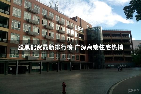 股票配资最新排行榜 广深高端住宅热销